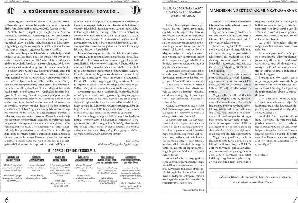 Székely János püspök atya meghívására Arsenio Pachón, Eduardo Bonin Aguilo egyik közeli munkatársa és barátja, valamint Juan Ruiz, aki a Cursillo világszervezetének 2009-ig titkára volt, látogatott