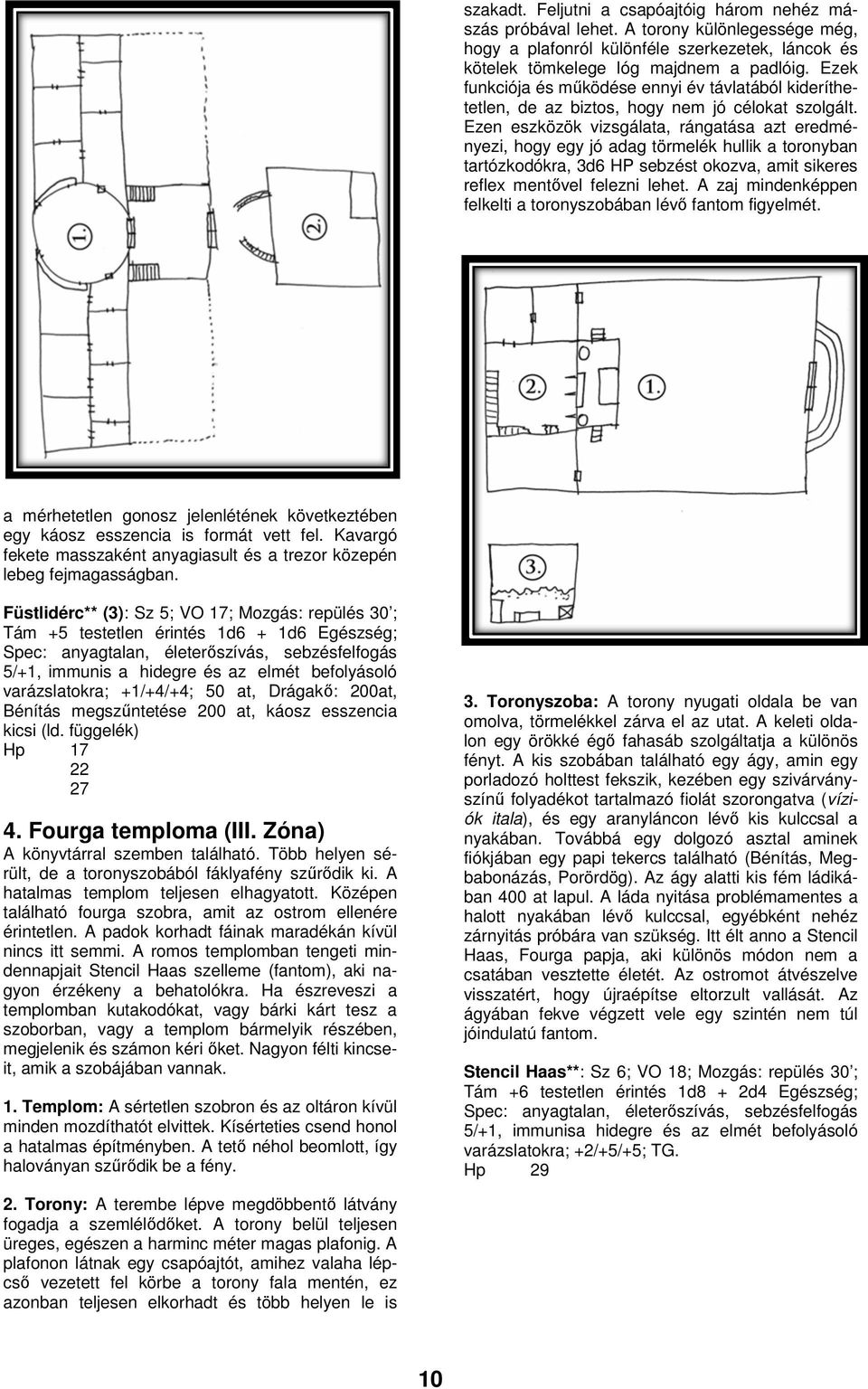 Ezen eszközök vizsgálata, rángatása azt eredményezi, hogy egy jó adag törmelék hullik a toronyban tartózkodókra, 3d6 HP sebzést okozva, amit sikeres reflex mentővel felezni lehet.