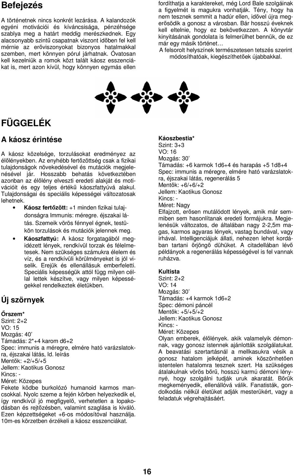 Óvatosan kell kezelniük a romok közt talált káosz esszenciákat is, mert azon kívül, hogy könnyen egymás ellen fordíthatja a karaktereket, még Lord Bale szolgáinak a figyelmét is magukra vonhatják.