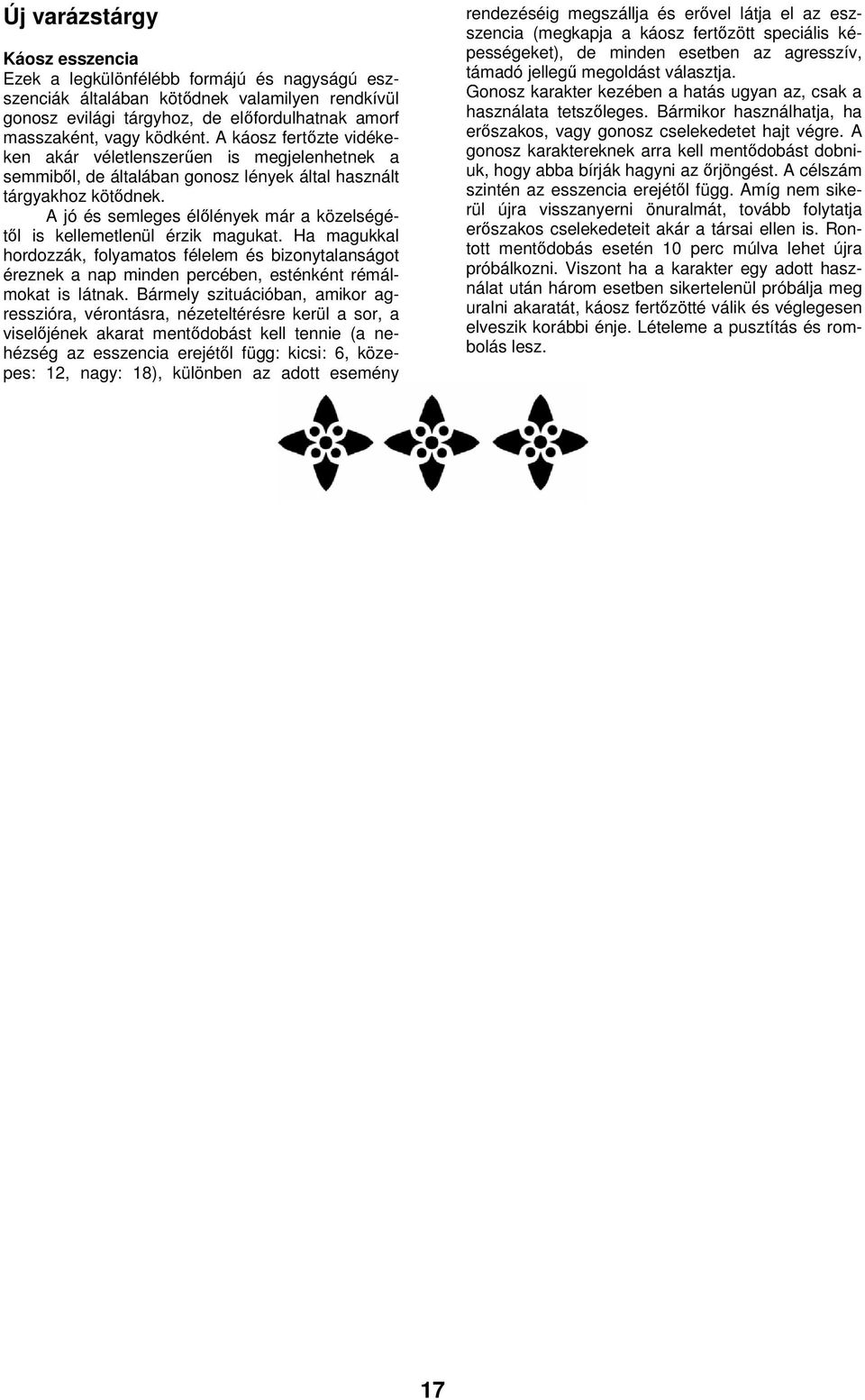 A jó és semleges élőlények már a közelségétől is kellemetlenül érzik magukat.