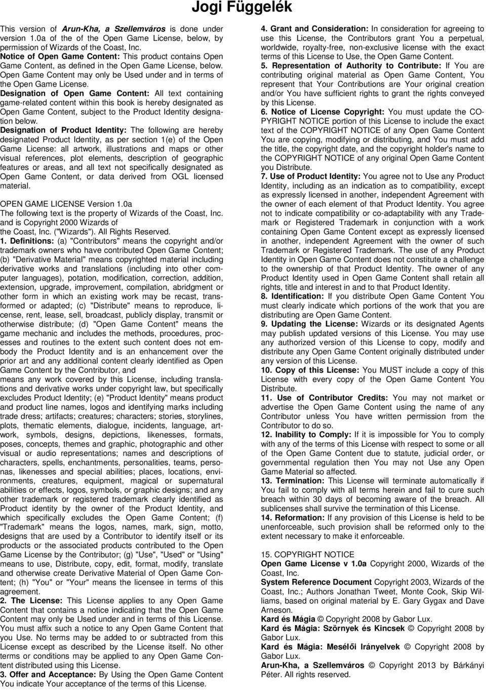Designation of Open Game Content: All text containing game-related content within this book is hereby designated as Open Game Content, subject to the Product Identity designation below.
