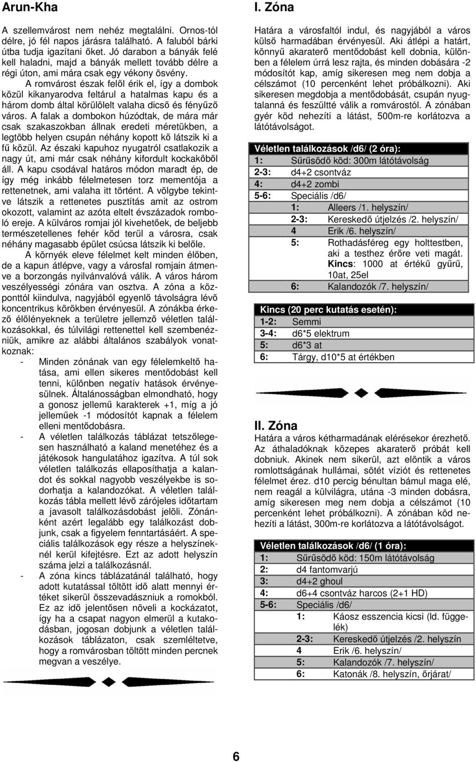A romvárost észak felől érik el, így a dombok közül kikanyarodva feltárul a hatalmas kapu és a három domb által körülölelt valaha dicső és fényűző város.