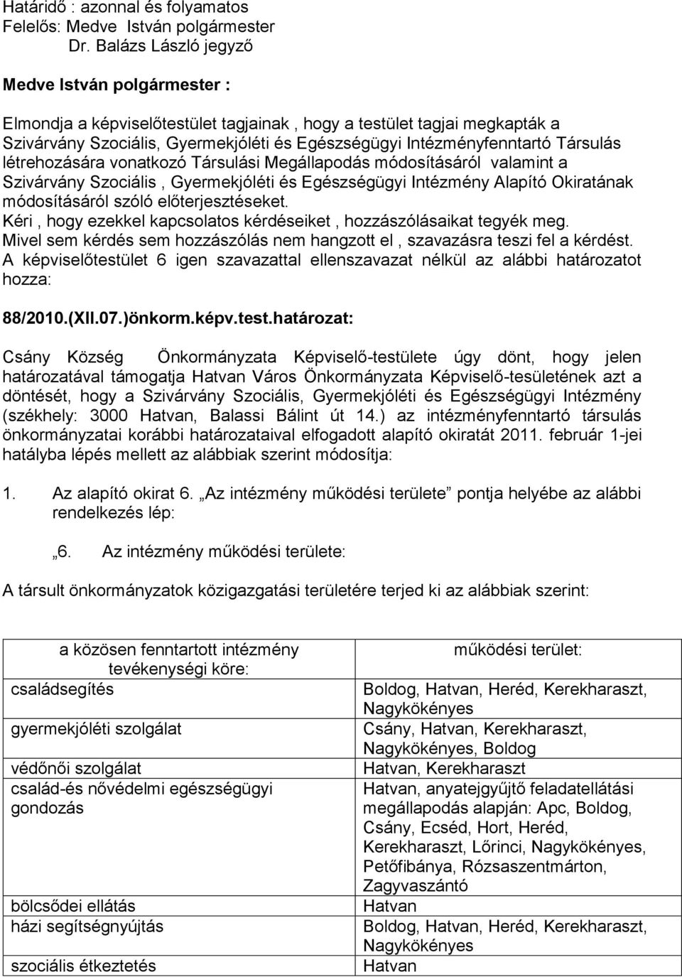 Társulás létrehozására vonatkozó Társulási Megállapodás módosításáról valamint a Szivárvány Szociális, Gyermekjóléti és Egészségügyi Intézmény Alapító Okiratának módosításáról szóló előterjesztéseket.