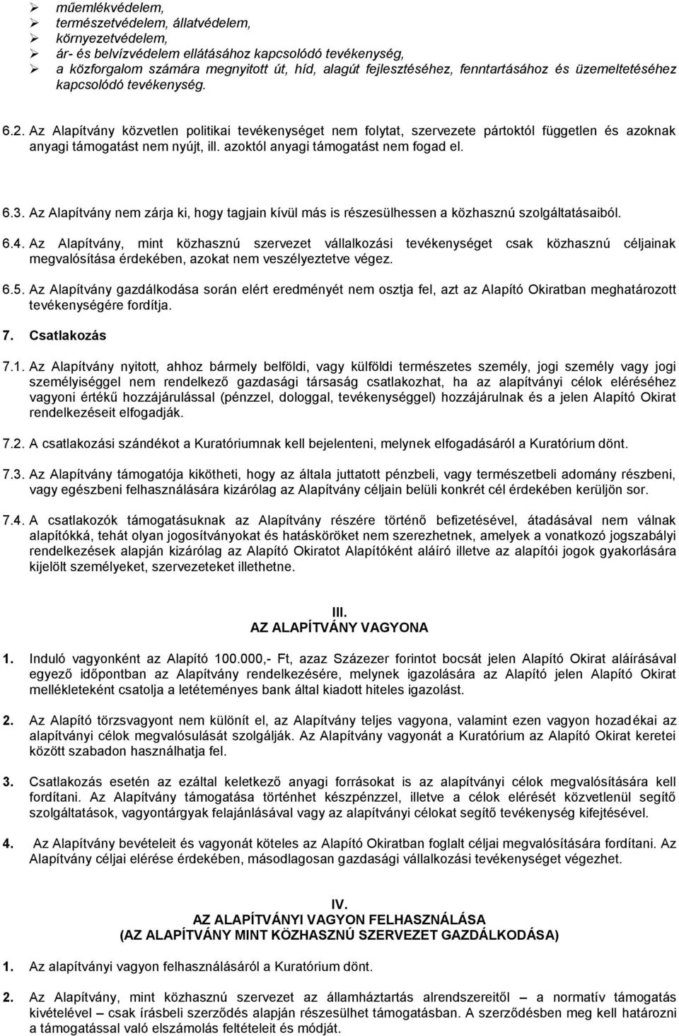 azoktól anyagi támogatást nem fogad el. 6.3. Az Alapítvány nem zárja ki, hogy tagjain kívül más is részesülhessen a közhasznú szolgáltatásaiból. 6.4.