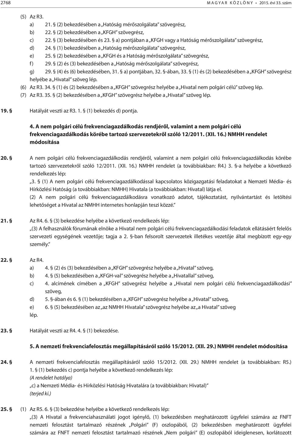 (2) és (3) bekezdésében a Hatóság mérőszolgálata szövegrész, g) 29. (4) és (6) bekezdésében, 31. a) pontjában, 32. -ában, 33. (1) és (2) bekezdésében a KFGH szövegrész helyébe a Hivatal szöveg lép.