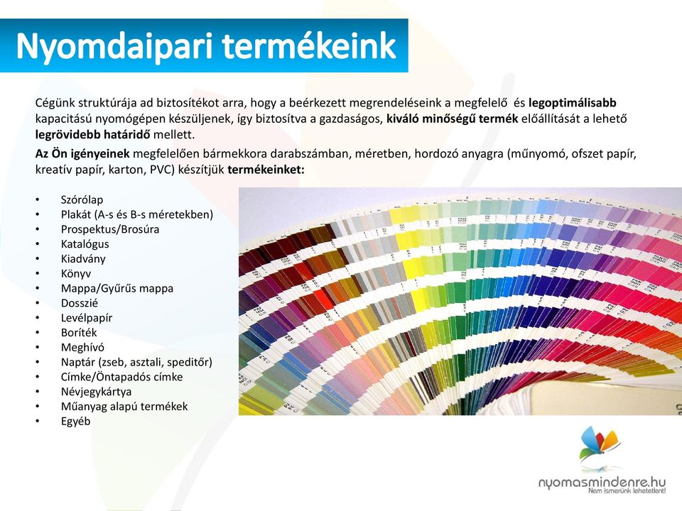 Az Ön igényeinek megfelelően bármekkora darabszámban, méretben, hordozó anyagra (műnyomó, ofszet papír, kreatív papír, karton, PVC) készítjük termékeinket: