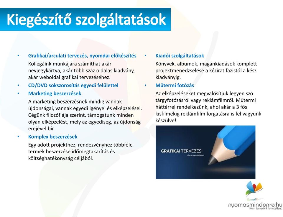 Cégünk filozófiája szerint, támogatunk minden olyan elképzelést, mely az egyediség, az újdonság erejével bír.