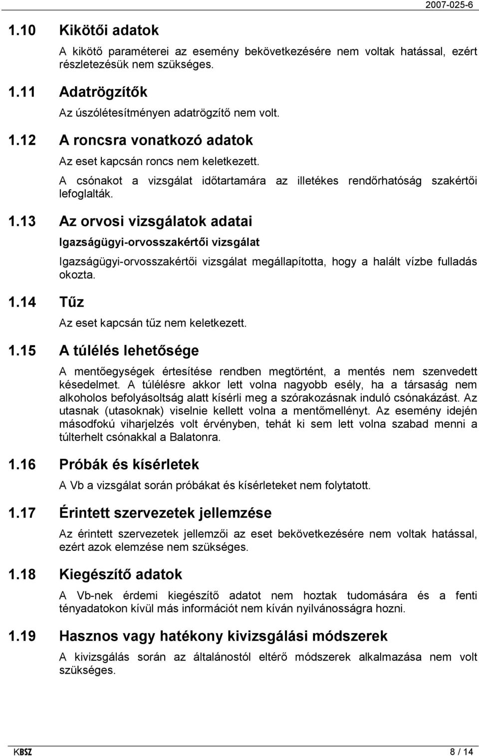 A csónakot a vizsgálat időtartamára az illetékes rendőrhatóság szakértői lefoglalták. 1.13 Az orvosi vizsgálatok adatai 1.