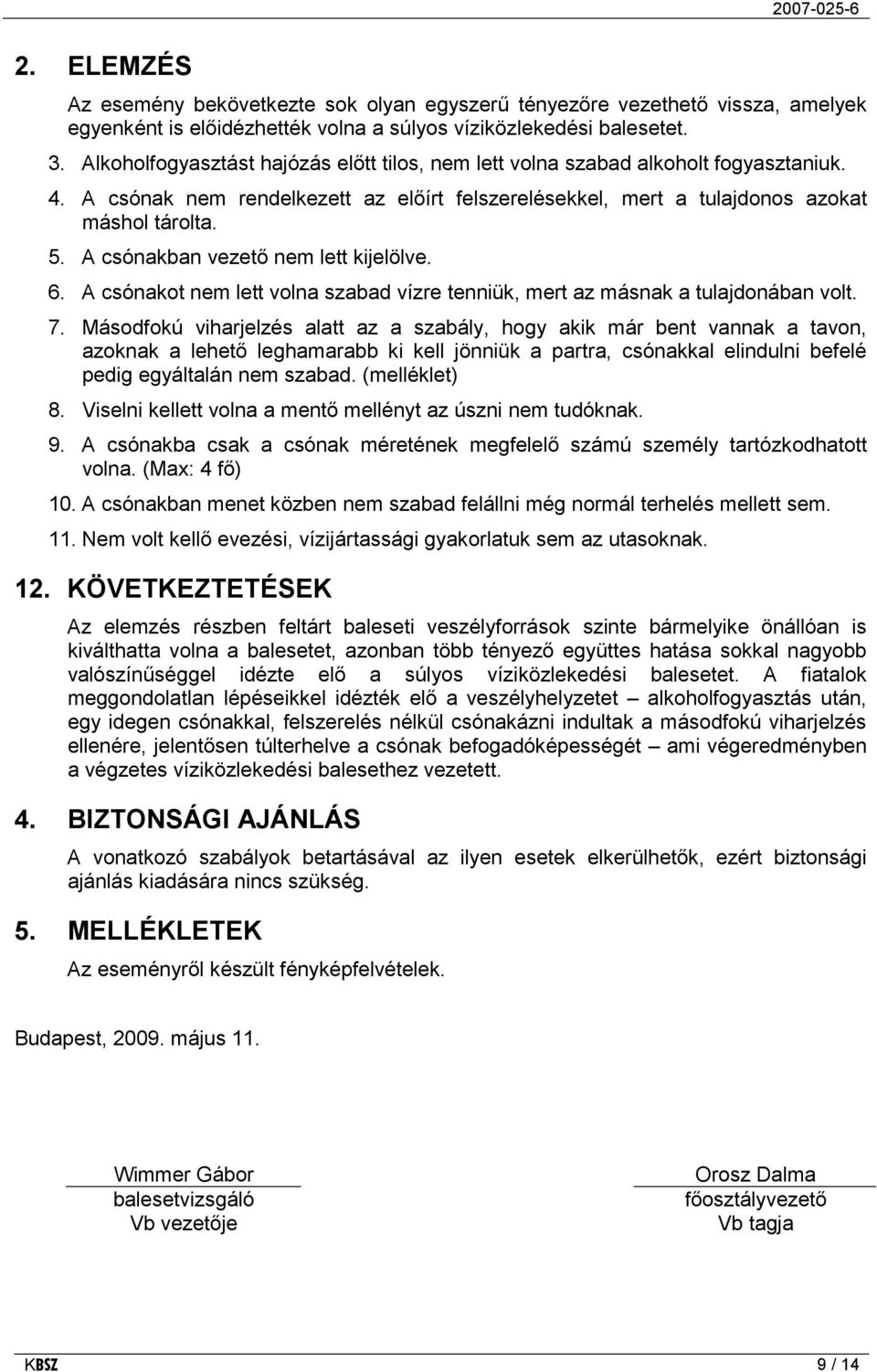 A csónakban vezető nem lett kijelölve. 6. A csónakot nem lett volna szabad vízre tenniük, mert az másnak a tulajdonában volt. 7.