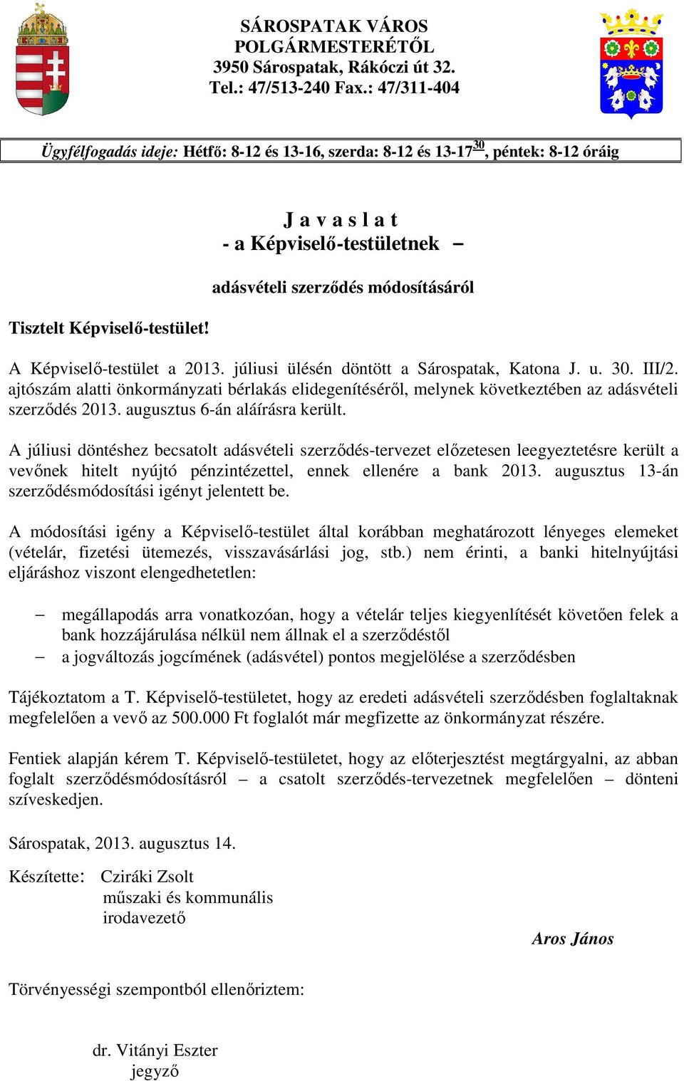 J a v a s l a t - a Képviselı-testületnek - adásvételi szerzıdés módosításáról A Képviselı-testület a 2013. júliusi ülésén döntött a Sárospatak, Katona J. u. 30. III/2.