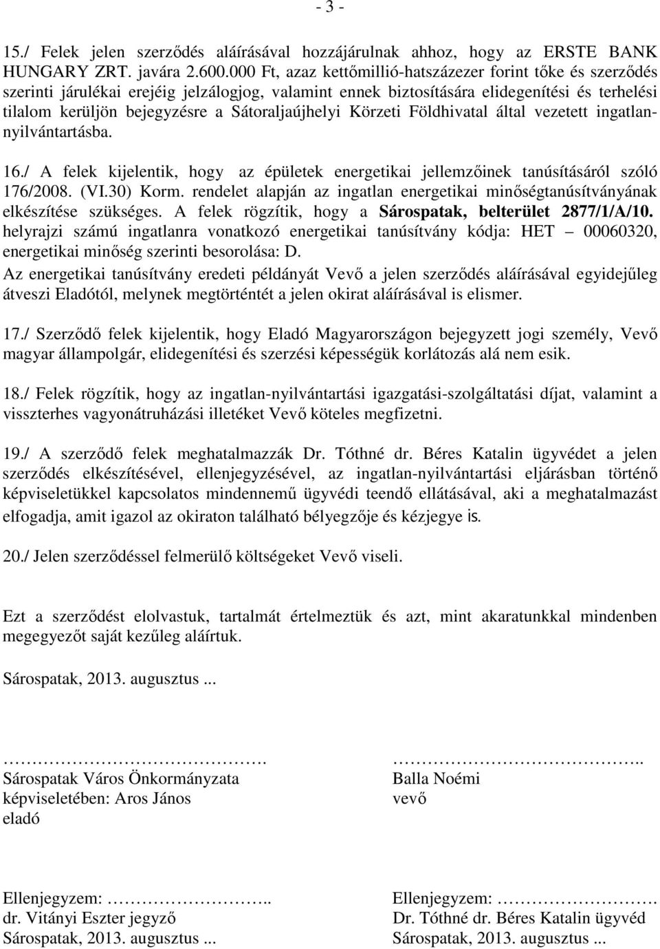 Sátoraljaújhelyi Körzeti Földhivatal által vezetett ingatlannyilvántartásba. 16./ A felek kijelentik, hogy az épületek energetikai jellemzıinek tanúsításáról szóló 176/2008. (VI.30) Korm.