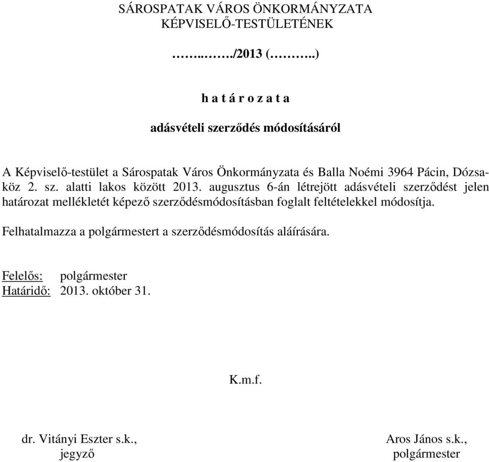 augusztus 6-án létrejött adásvételi szerzıdést jelen határozat mellékletét képezı szerzıdésmódosításban foglalt feltételekkel