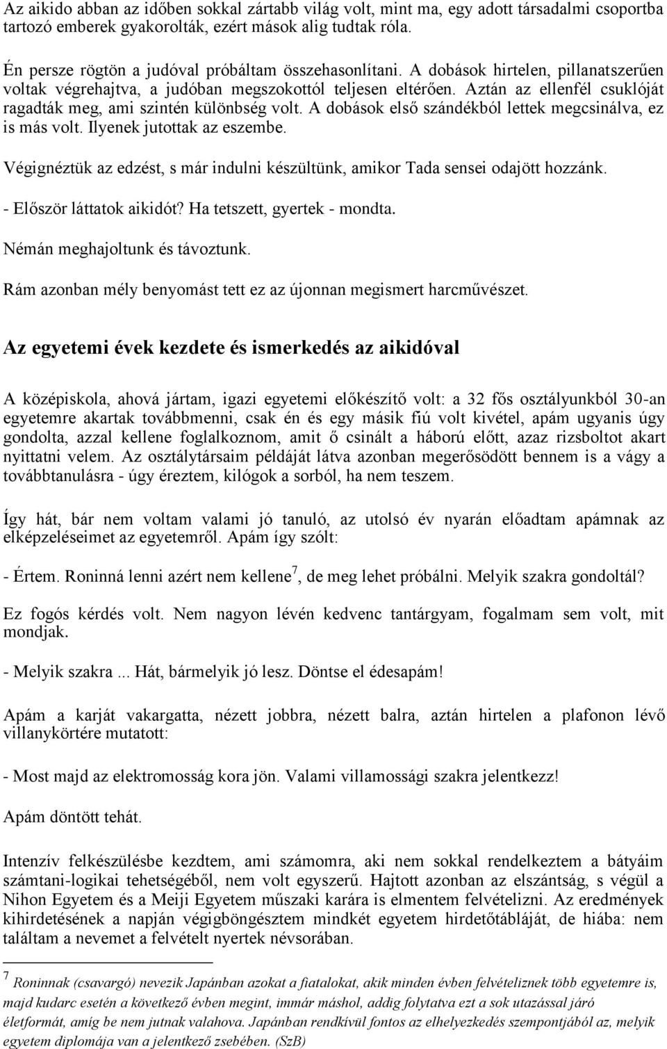 Aztán az ellenfél csuklóját ragadták meg, ami szintén különbség volt. A dobások első szándékból lettek megcsinálva, ez is más volt. Ilyenek jutottak az eszembe.