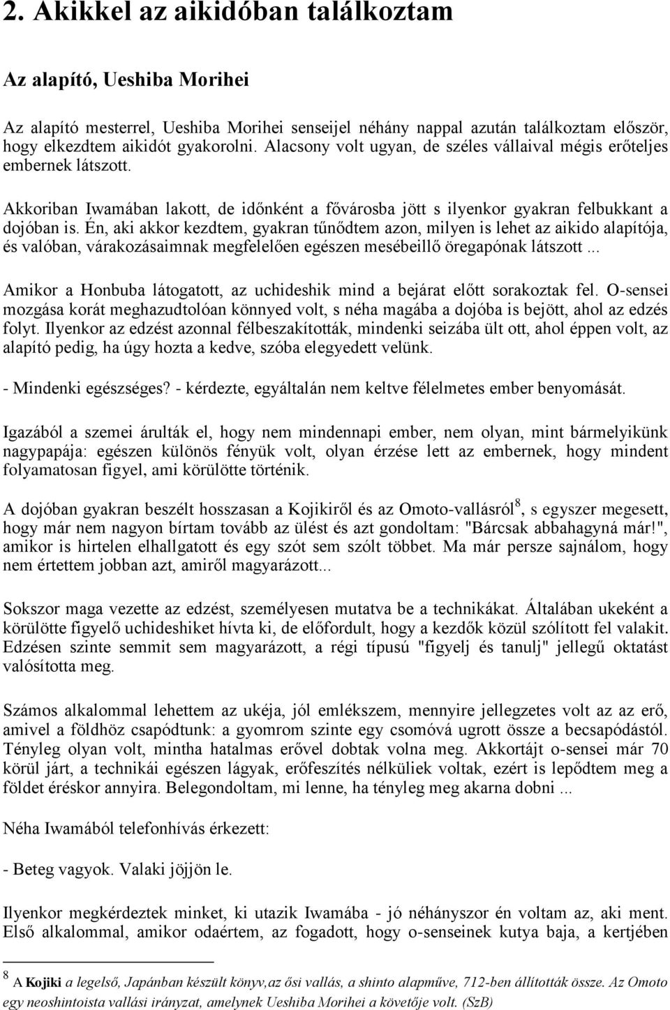 Én, aki akkor kezdtem, gyakran tűnődtem azon, milyen is lehet az aikido alapítója, és valóban, várakozásaimnak megfelelően egészen mesébeillő öregapónak látszott.