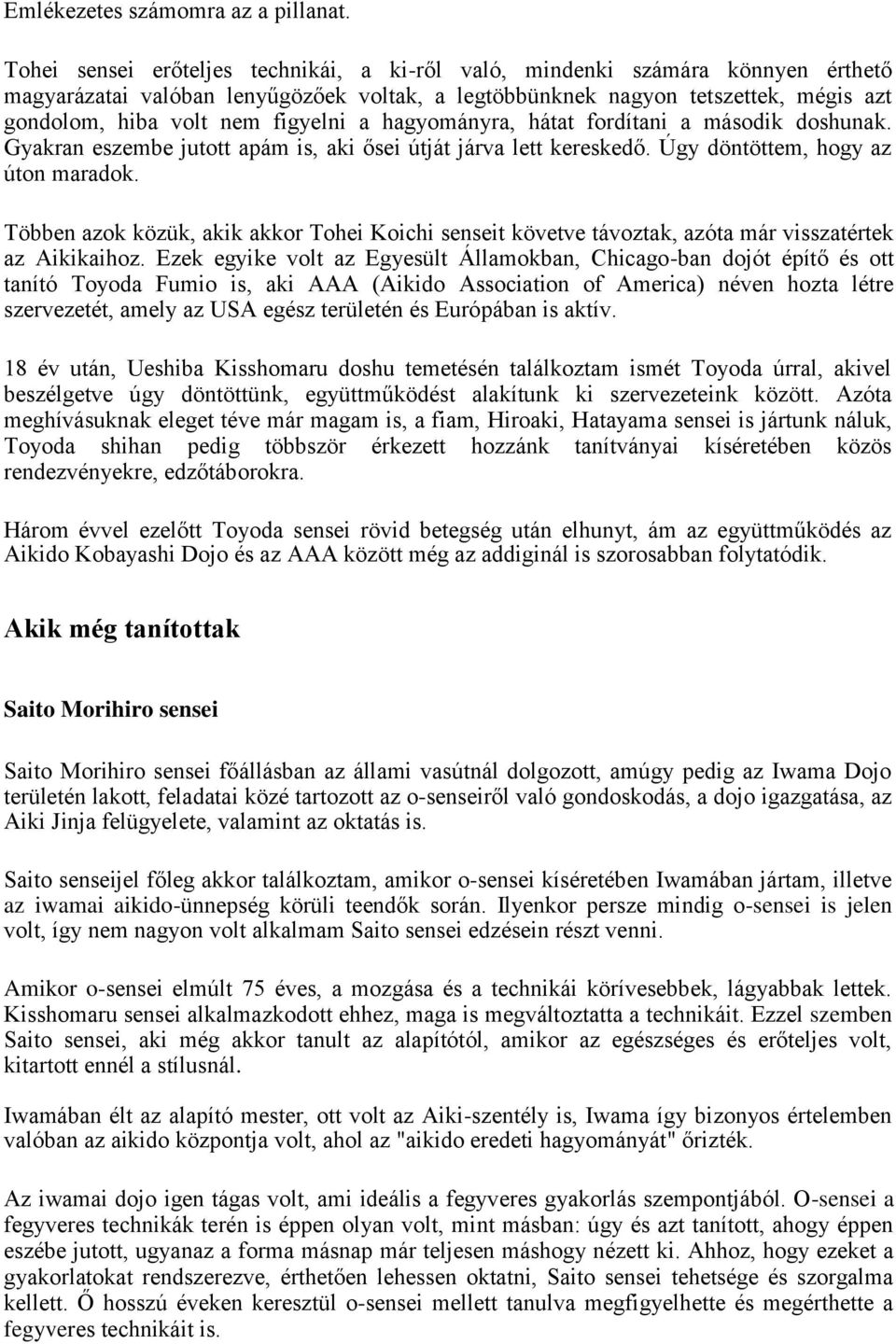 figyelni a hagyományra, hátat fordítani a második doshunak. Gyakran eszembe jutott apám is, aki ősei útját járva lett kereskedő. Úgy döntöttem, hogy az úton maradok.
