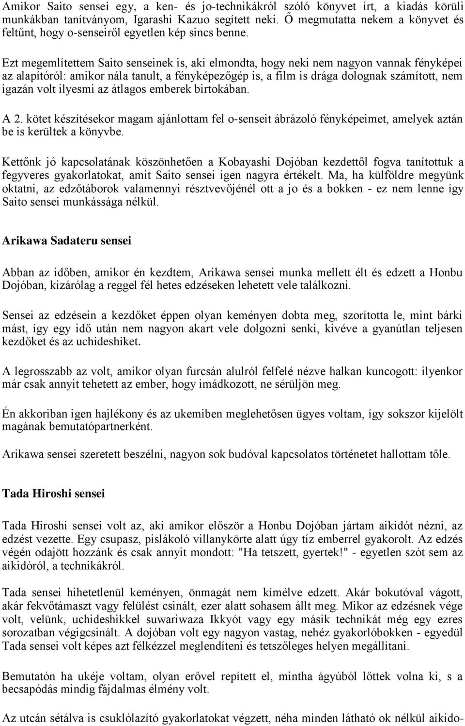 Ezt megemlítettem Saito senseinek is, aki elmondta, hogy neki nem nagyon vannak fényképei az alapítóról: amikor nála tanult, a fényképezőgép is, a film is drága dolognak számított, nem igazán volt