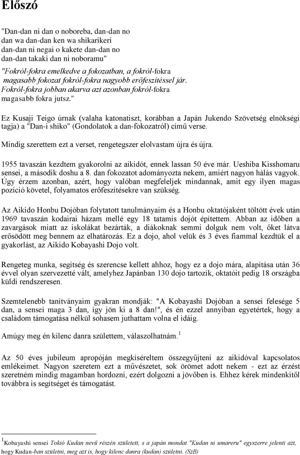 " Ez Kusaji Teigo úrnak (valaha katonatiszt, korábban a Japán Jukendo Szövetség elnökségi tagja) a "Dan-i shiko" (Gondolatok a dan-fokozatról) című verse.