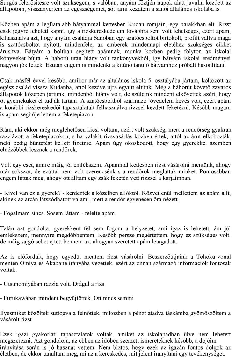 Rizst csak jegyre lehetett kapni, így a rizskereskedelem továbbra sem volt lehetséges, ezért apám, kihasználva azt, hogy anyám családja Sanóban egy szatócsboltot birtokolt, profilt váltva maga is