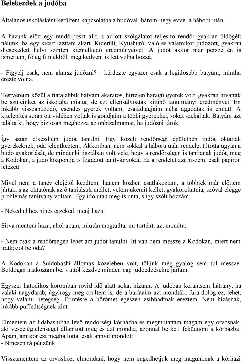 Kiderült, Kyushúról való és valamikor judózott, gyakran dicsekedett helyi szinten kiemelkedő eredményeivel. A judót akkor már persze én is ismertem, főleg filmekből, meg kedvem is lett volna hozzá.