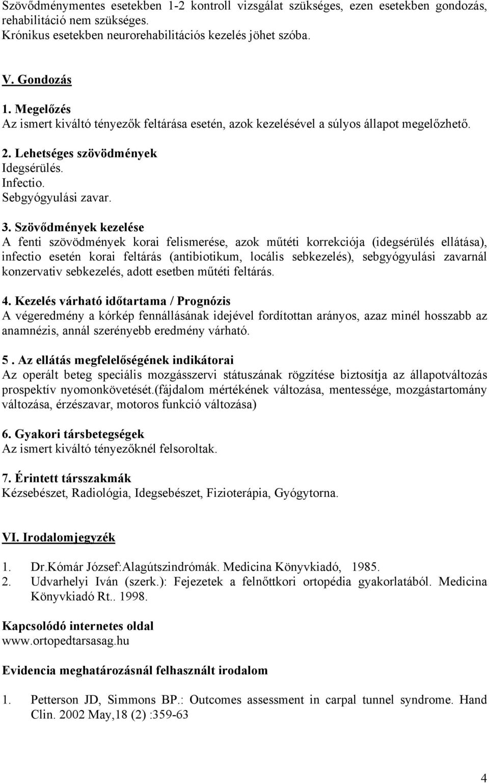 Szövődmények kezelése A fenti szövödmények korai felismerése, azok műtéti korrekciója (idegsérülés ellátása), infectio esetén korai feltárás (antibiotikum, locális sebkezelés), sebgyógyulási zavarnál