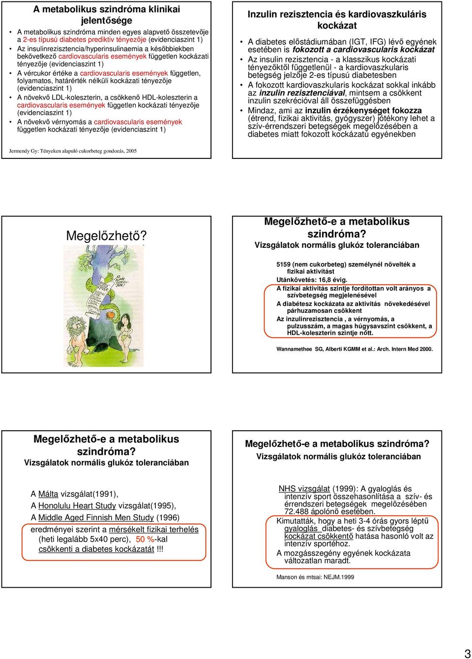 folyamatos, határérték nélküli kockázati tényezője (evidenciaszint 1) A növekvő LDL-koleszterin, a csökkenő HDL-koleszterin a cardiovascularis események független kockázati tényezője (evidenciaszint