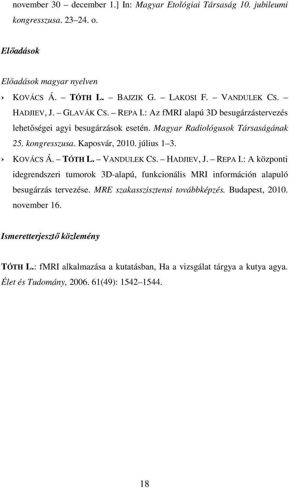 július 1 3. KOVÁCS Á. TÓTH L. VANDULEK CS. HADJIEV, J. REPA I.: A központi idegrendszeri tumorok 3D-alapú, funkcionális MRI információn alapuló besugárzás tervezése.