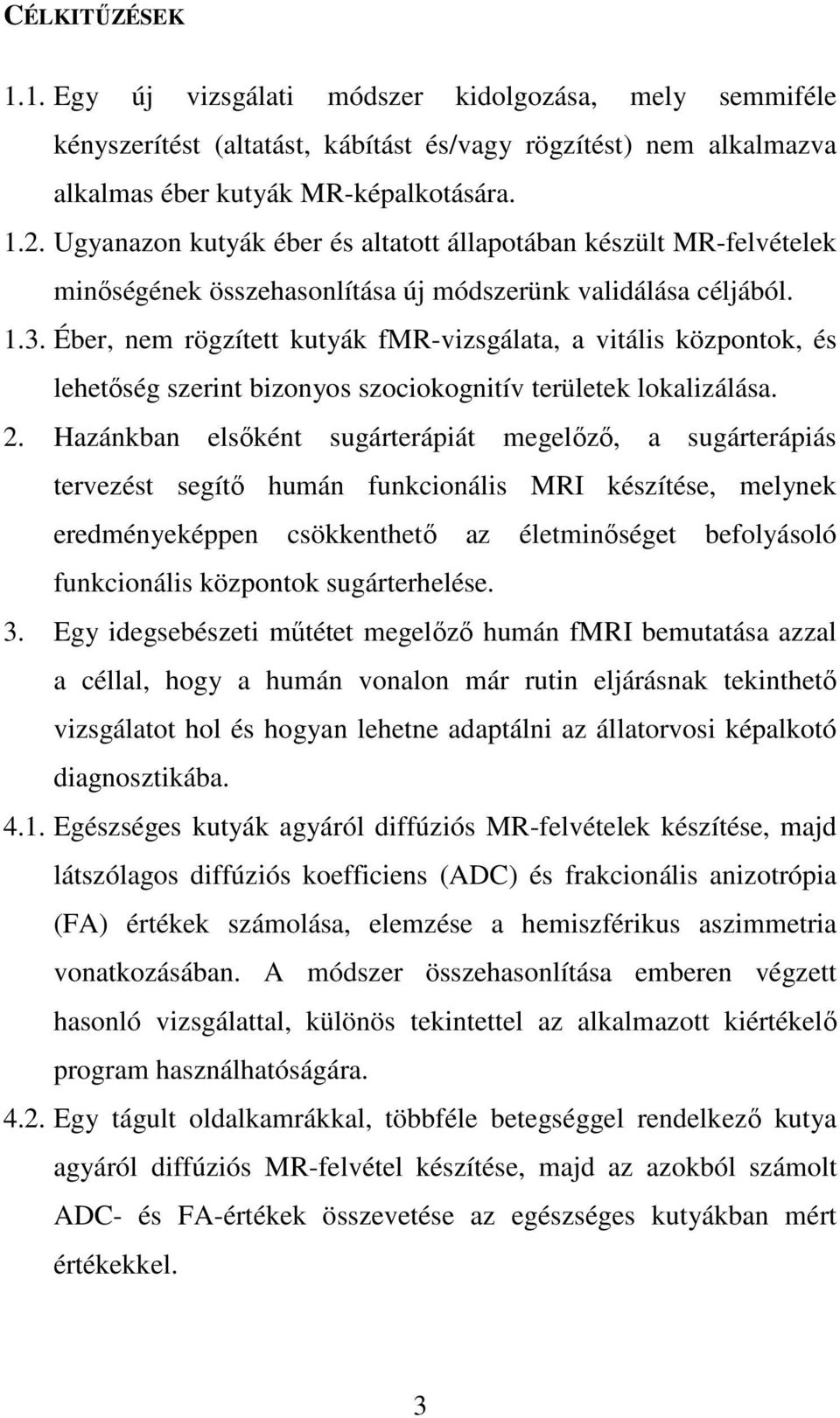 Éber, nem rögzített kutyák fmr-vizsgálata, a vitális központok, és lehetıség szerint bizonyos szociokognitív területek lokalizálása. 2.