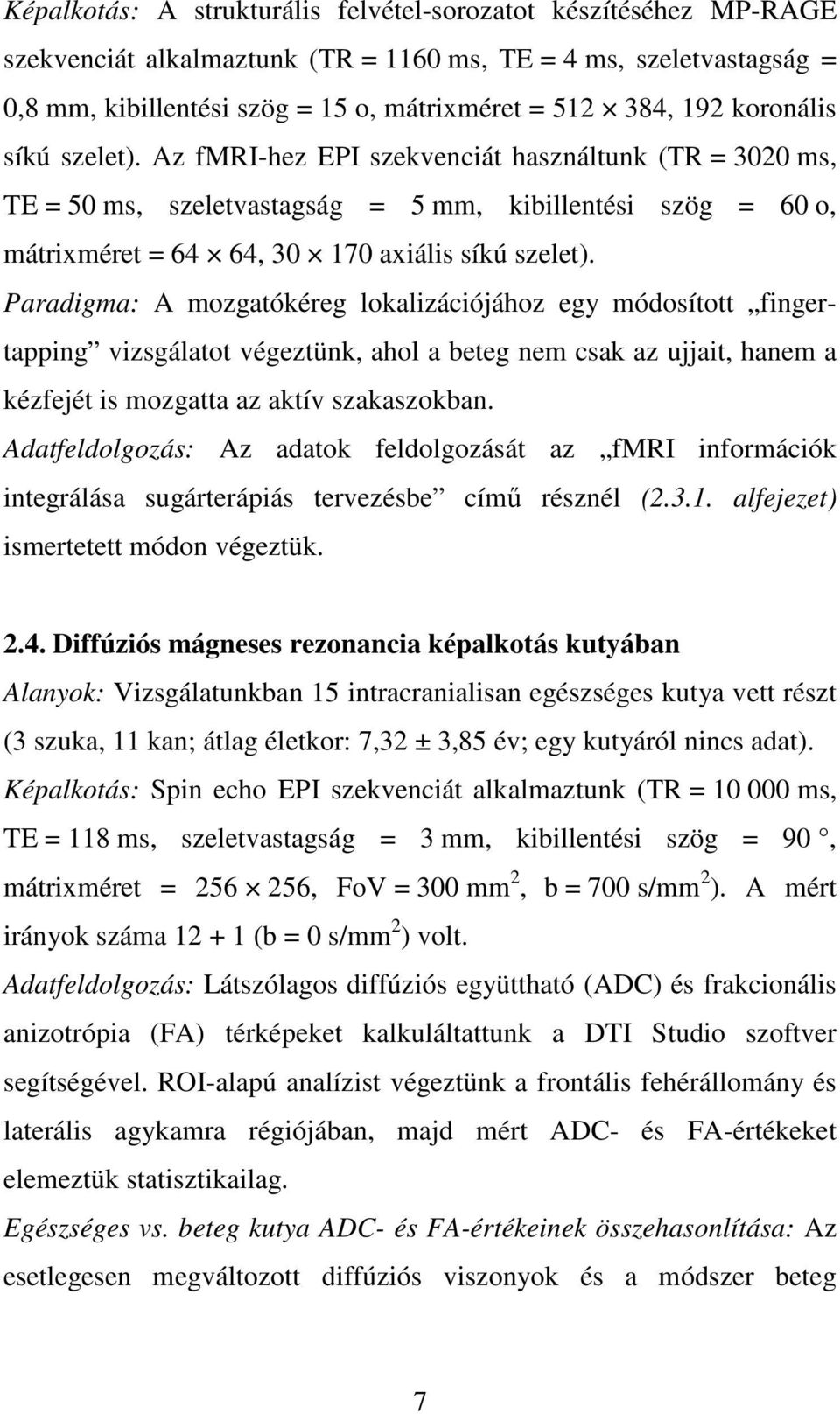 Paradigma: A mozgatókéreg lokalizációjához egy módosított fingertapping vizsgálatot végeztünk, ahol a beteg nem csak az ujjait, hanem a kézfejét is mozgatta az aktív szakaszokban.