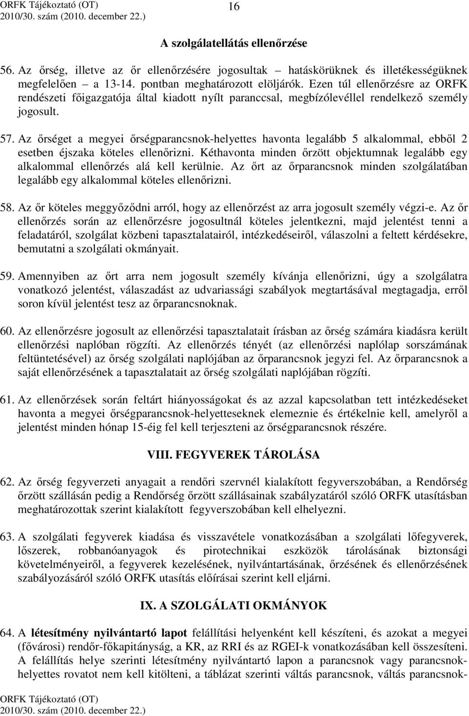 Az őrséget a megyei őrségparancsnok-helyettes havonta legalább 5 alkalommal, ebből 2 esetben éjszaka köteles ellenőrizni.