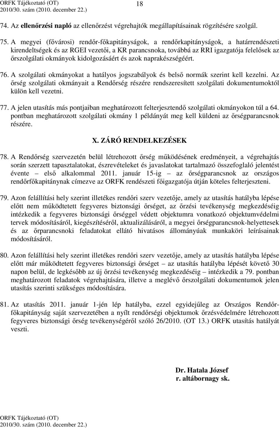 kidolgozásáért és azok naprakészségéért. 76. A szolgálati okmányokat a hatályos jogszabályok és belső normák szerint kell kezelni.