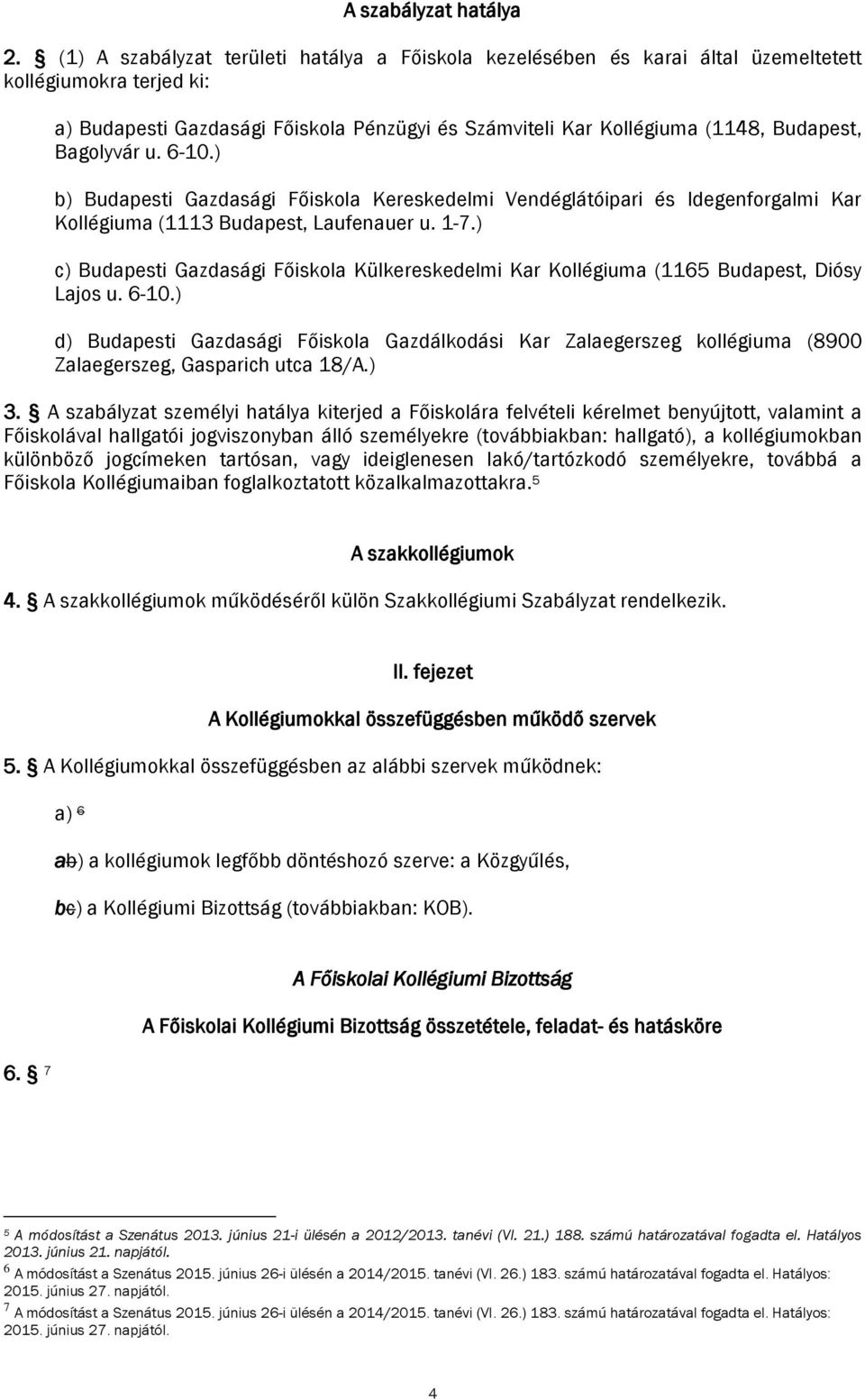 Bagolyvár u. 6-10.) b) Budapesti Gazdasági Főiskola Kereskedelmi Vendéglátóipari és Idegenforgalmi Kar Kollégiuma (1113 Budapest, Laufenauer u. 1-7.