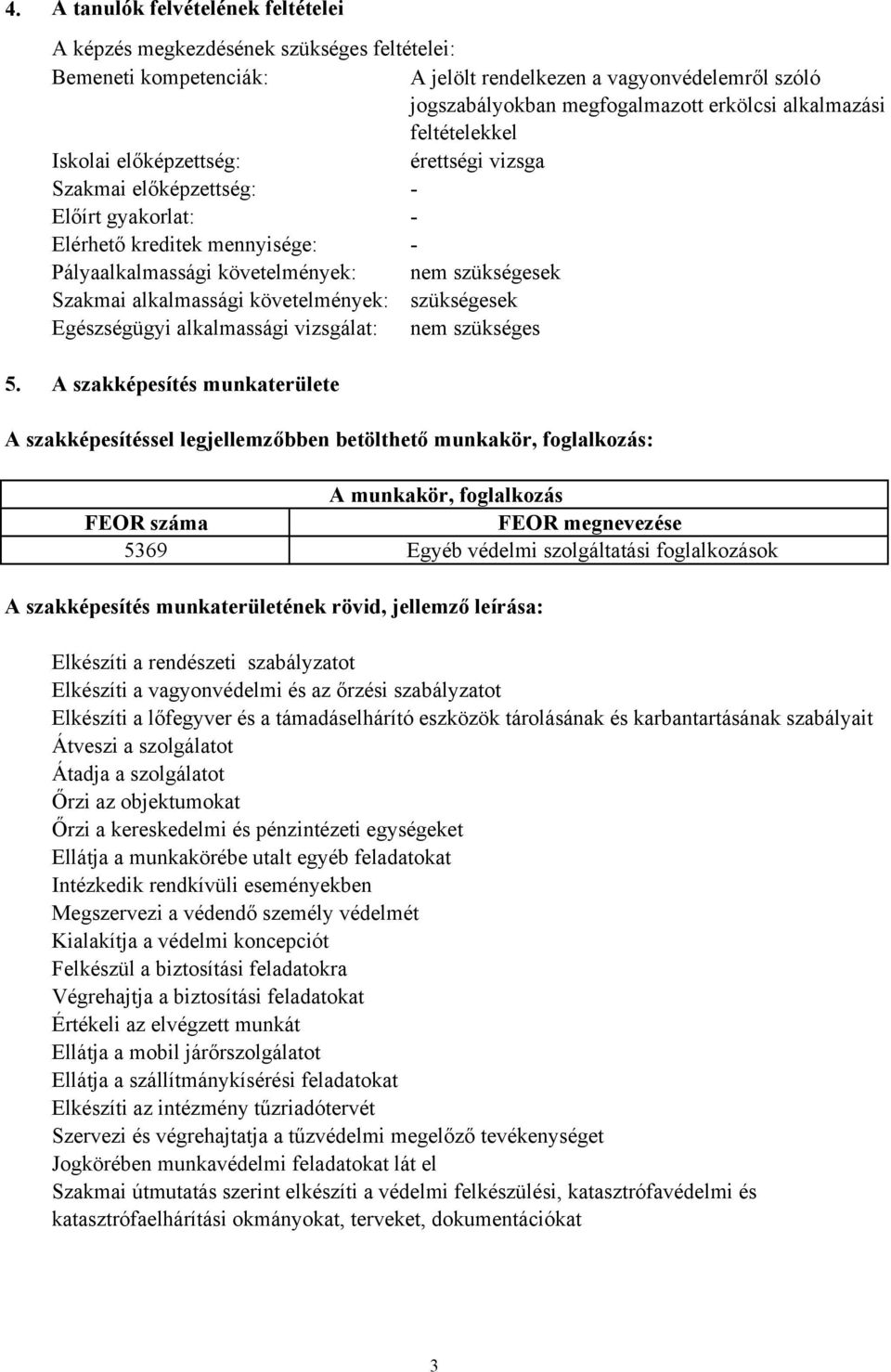 alkalmassági követelmények: szükségesek Egészségügyi alkalmassági vizsgálat: nem szükséges 5.