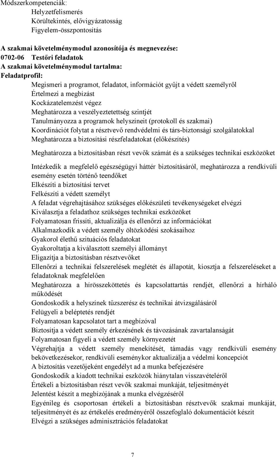 szintjét Tanulmányozza a programok helyszíneit (protokoll és szakmai) Koordinációt folytat a résztvevő rendvédelmi és társ-biztonsági szolgálatokkal Meghatározza a biztosítási részfeladatokat