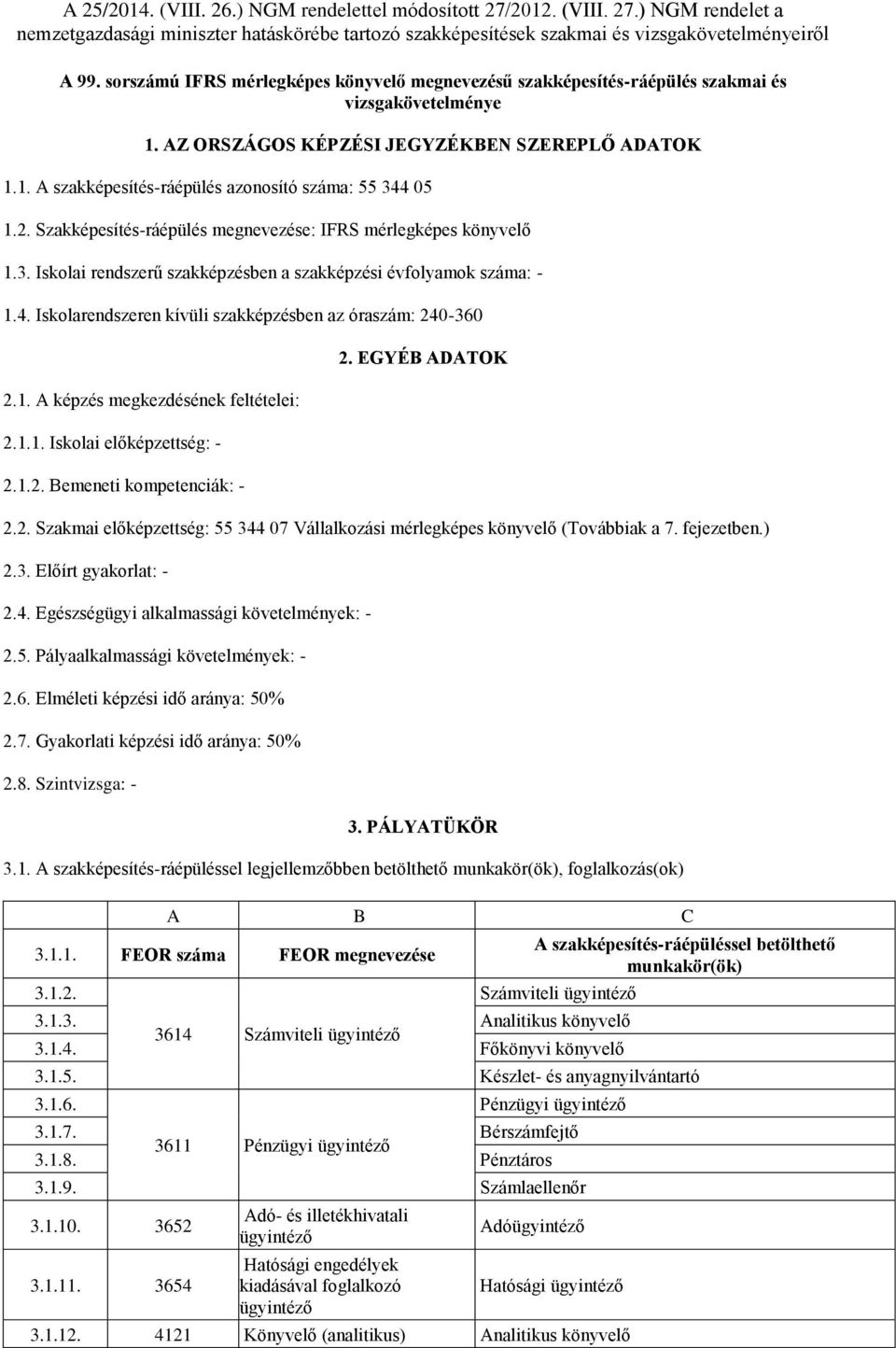 Iskolarendszeren kívüli szakképzésben az óraszám: 240-360 2.1. A képzés megkezdésének feltételei: 2.1.1. Iskolai előképzettség: - 2.1.2. Bemeneti kompetenciák: - 2. EGYÉB ADATOK 2.2. Szakmai előképzettség: 55 344 07 Vállalkozási mérlegképes könyvelő (Továbbiak a 7.