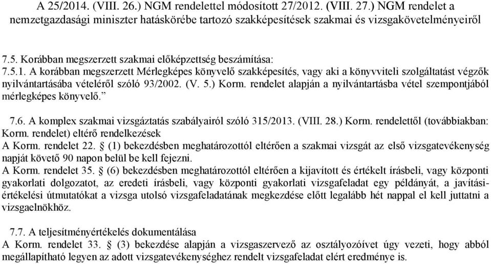 rendelet alapján a nyilvántartásba vétel szempontjából mérlegképes könyvelő. 7.6. A komplex szakmai vizsgáztatás szabályairól szóló 315/2013. (VIII. 28.) Korm. rendelettől (továbbiakban: Korm.