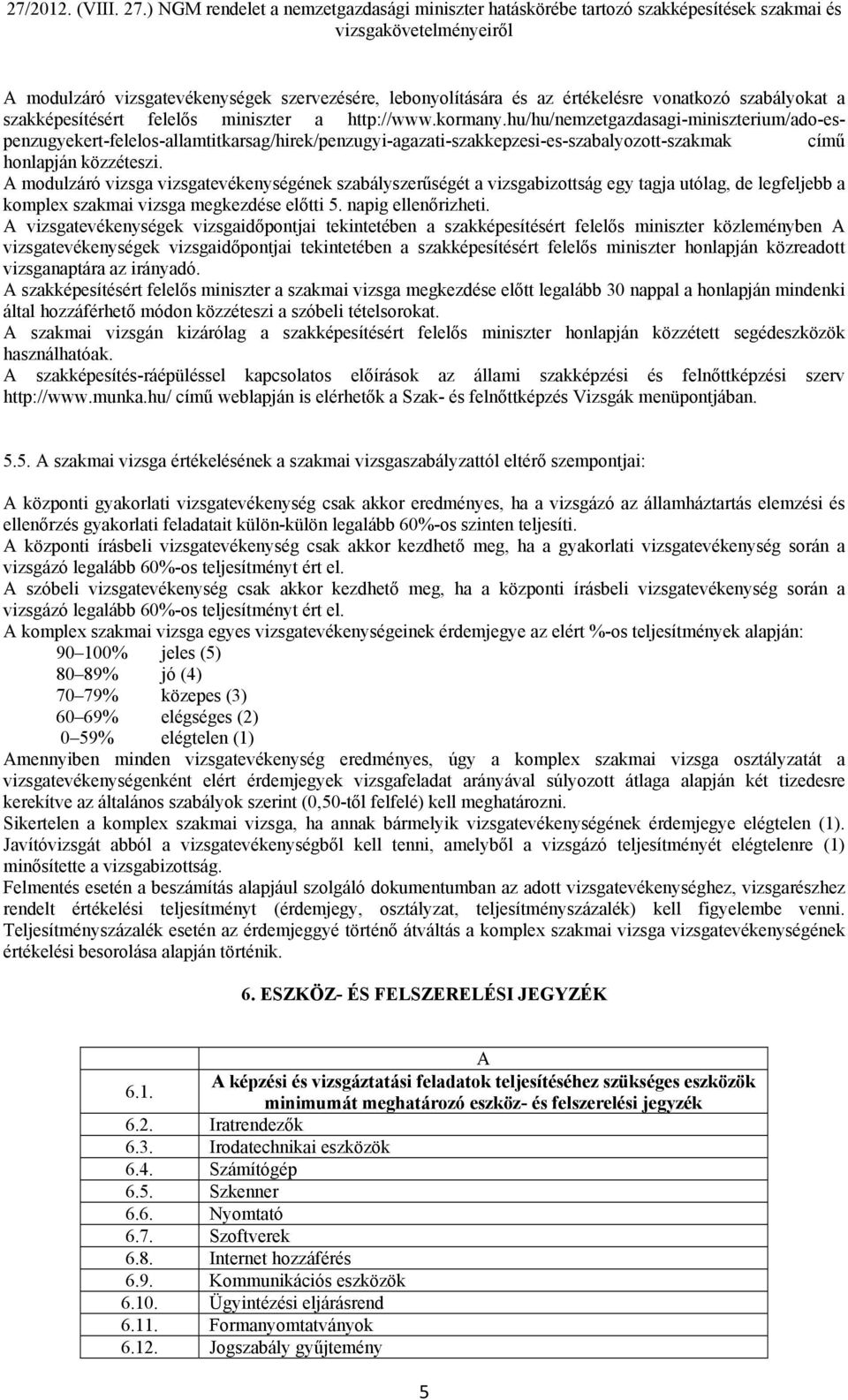 A modulzáró vizsga vizsgatevékenységének szabályszerűségét a vizsgabizottság egy tagja utólag, de legfeljebb a komplex szakmai vizsga megkezdése előtti 5. napig ellenőrizheti.