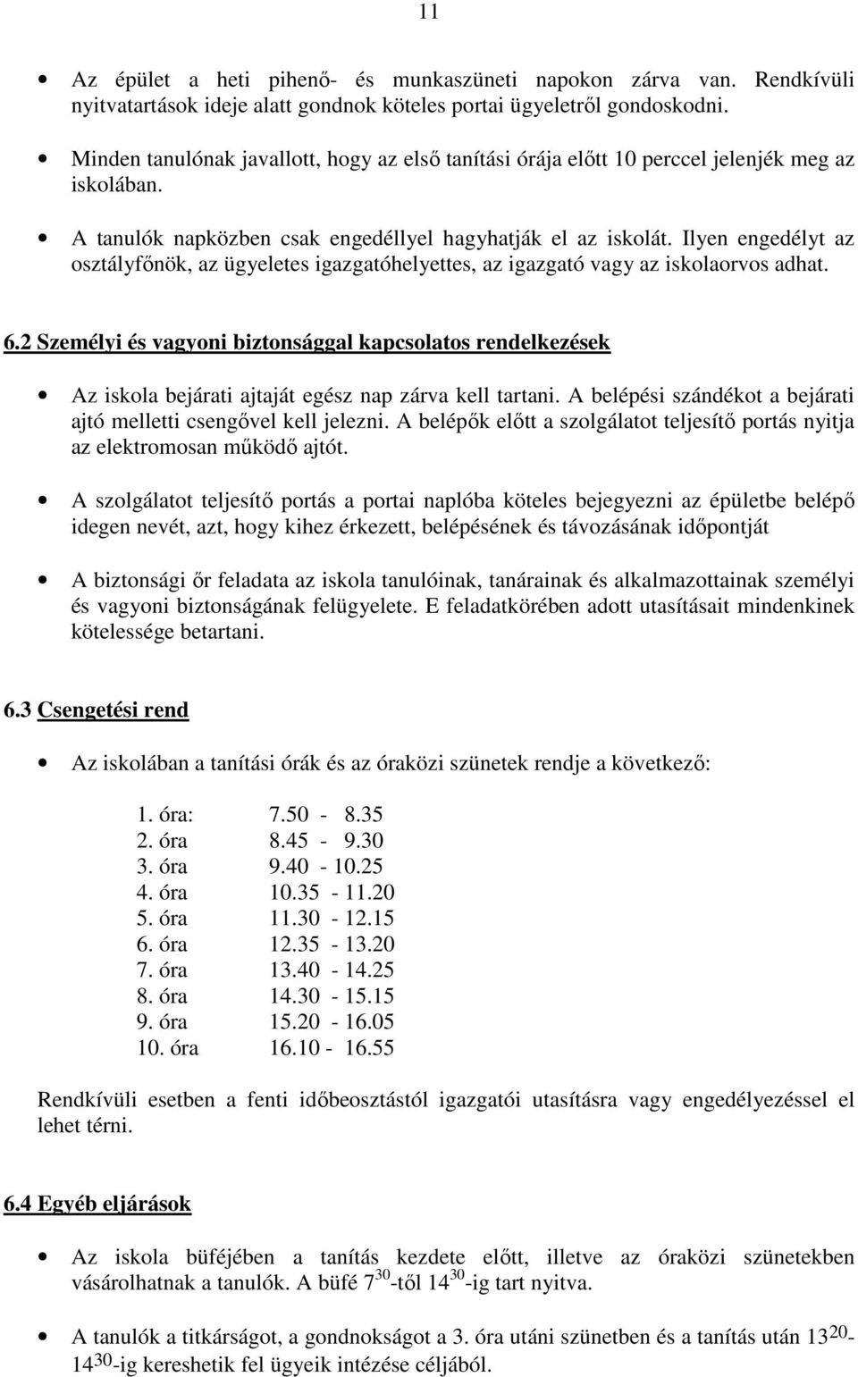 Ilyen engedélyt az osztályfőnök, az ügyeletes igazgatóhelyettes, az igazgató vagy az iskolaorvos adhat. 6.