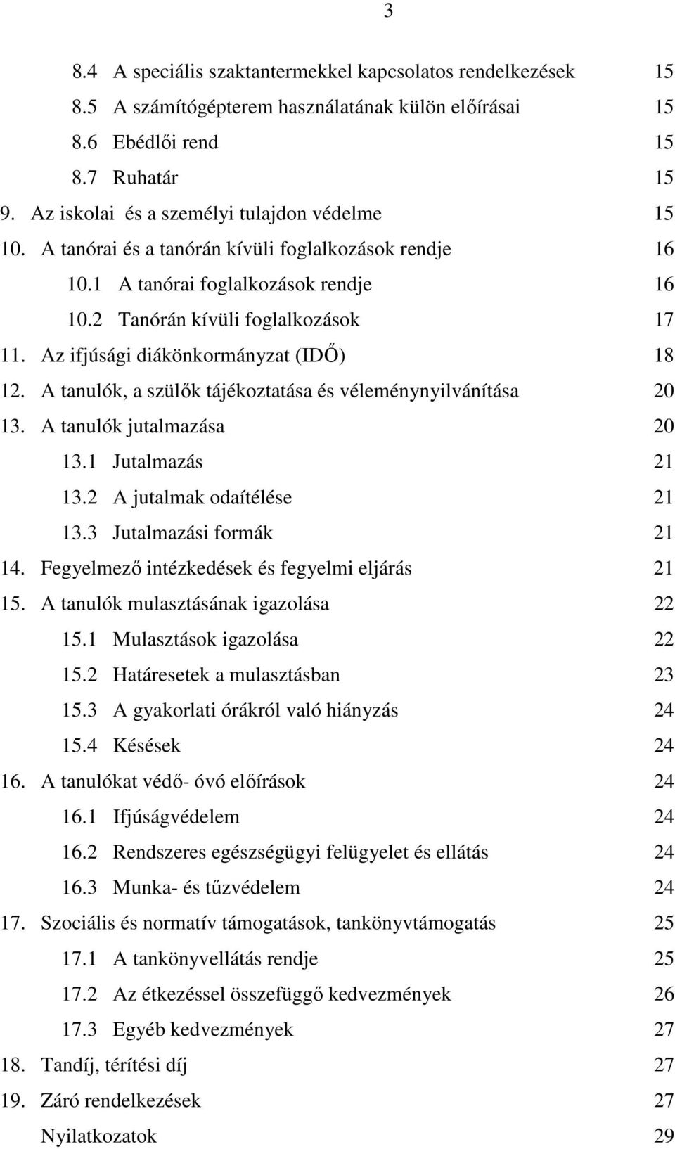 Az ifjúsági diákönkormányzat (IDŐ) 18 12. A tanulók, a szülők tájékoztatása és véleménynyilvánítása 20 13. A tanulók jutalmazása 20 13.1 Jutalmazás 21 13.2 A jutalmak odaítélése 21 13.