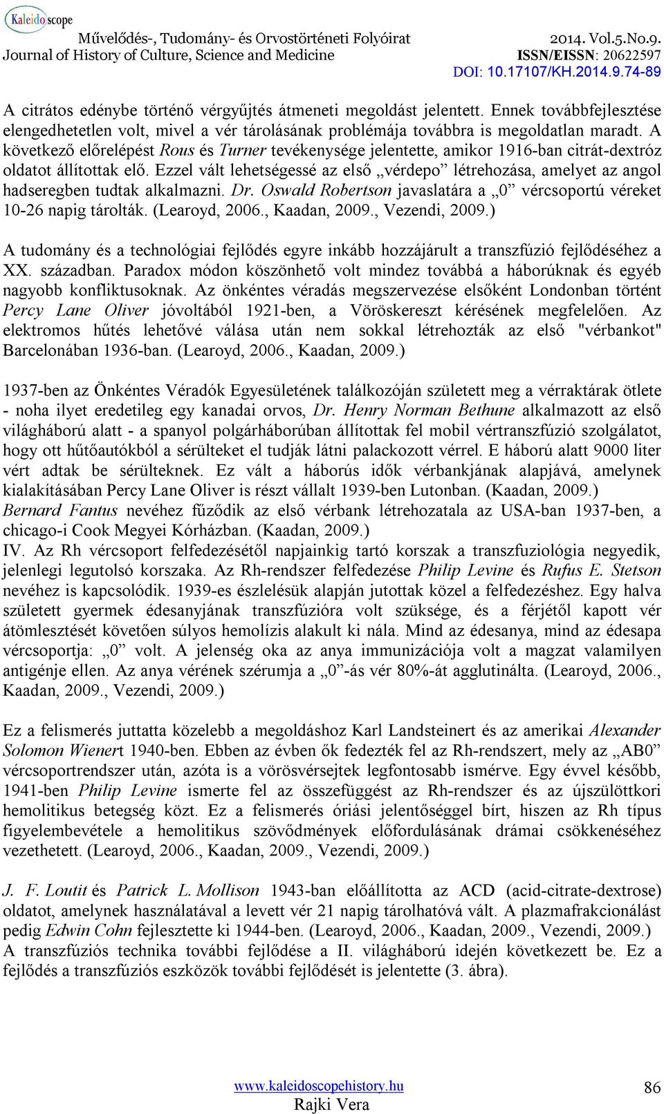 Ezzel vált lehetségessé az első vérdepo létrehozása, amelyet az angol hadseregben tudtak alkalmazni. Dr. Oswald Robertson javaslatára a 0 vércsoportú véreket 10-26 napig tárolták. (Learoyd, 2006.