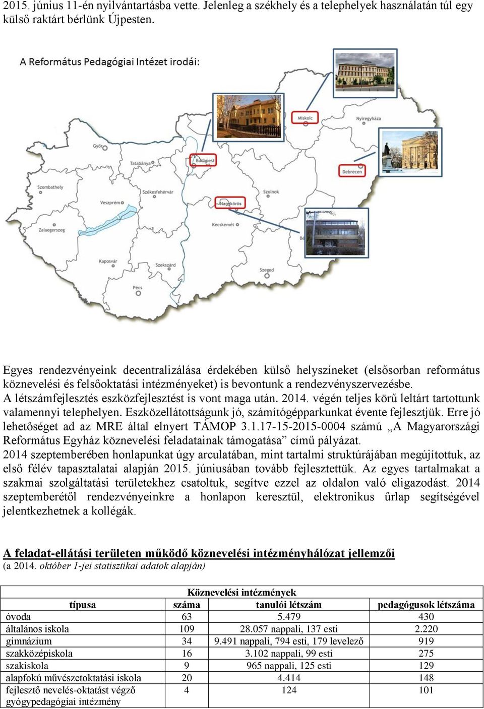 A létszámfejlesztés eszközfejlesztést is vont maga után. 2014. végén teljes körű leltárt tartottunk valamennyi telephelyen. Eszközellátottságunk jó, számítógépparkunkat évente fejlesztjük.