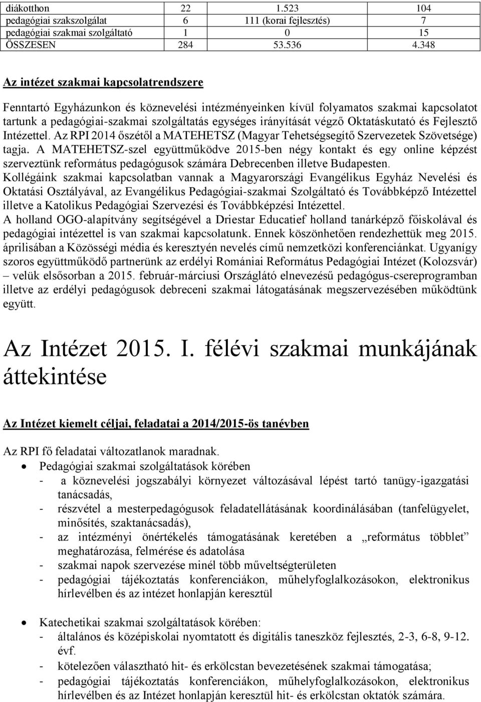 végző Oktatáskutató és Fejlesztő Intézettel. Az RPI 2014 őszétől a MATEHETSZ (Magyar Tehetségsegítő Szervezetek Szövetsége) tagja.