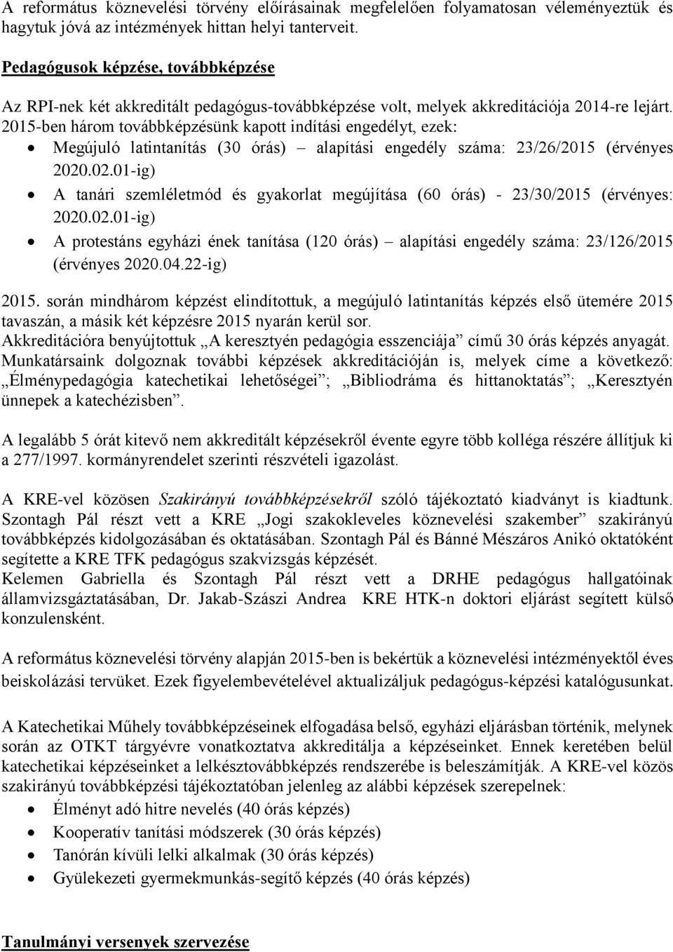 2015-ben három továbbképzésünk kapott indítási engedélyt, ezek: Megújuló latintanítás (30 órás) alapítási engedély száma: 23/26/2015 (érvényes 2020