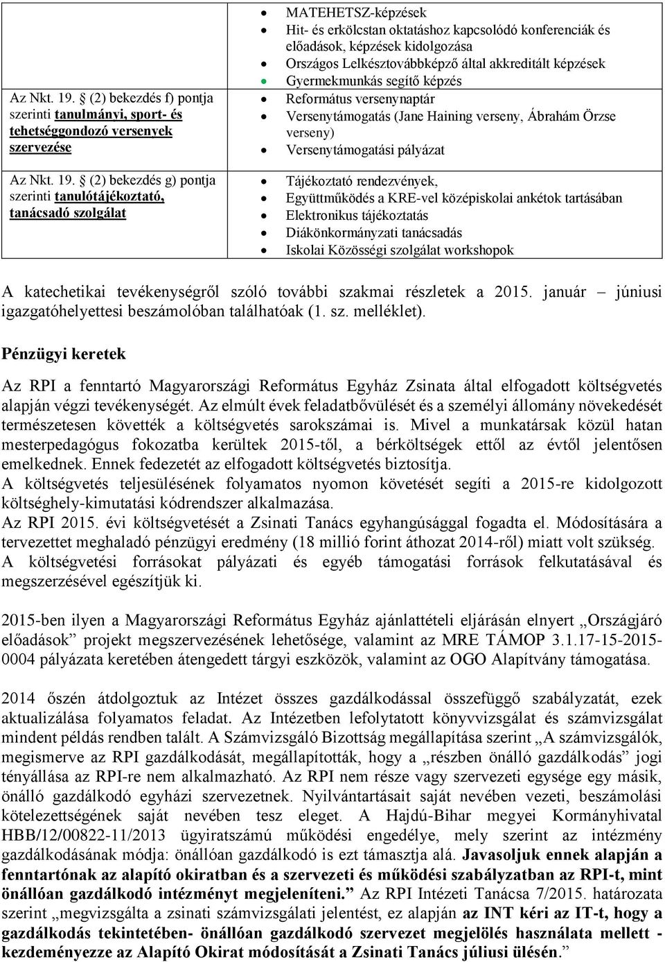 erkölcstan oktatáshoz kapcsolódó konferenciák és előadások, képzések kidolgozása Országos Lelkésztovábbképző által akkreditált képzések Gyermekmunkás segítő képzés Református versenynaptár