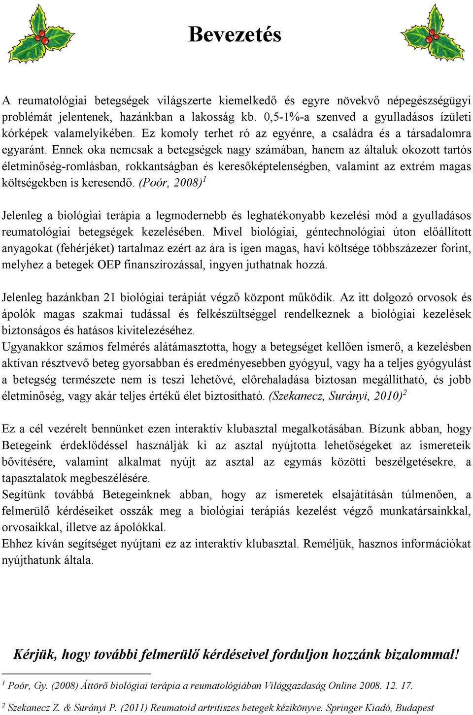 Ennek oka nemcsak a betegségek nagy számában, hanem az általuk okozott tartós életminőség-romlásban, rokkantságban és keresőképtelenségben, valamint az extrém magas költségekben is keresendő.