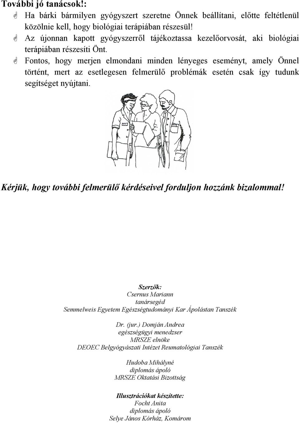 Fontos, hogy merjen elmondani minden lényeges eseményt, amely Önnel történt, mert az esetlegesen felmerülő problémák esetén csak így tudunk segítséget nyújtani.