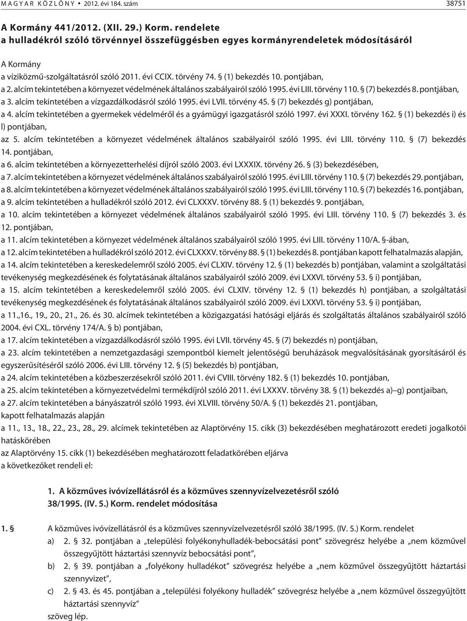 alcím tekintetében a környezet védelmének általános szabályairól szóló 1995. évi LIII. törvény 110. (7) bekezdés 8. pontjában, a 3. alcím tekintetében a vízgazdálkodásról szóló 1995. évi LVII.