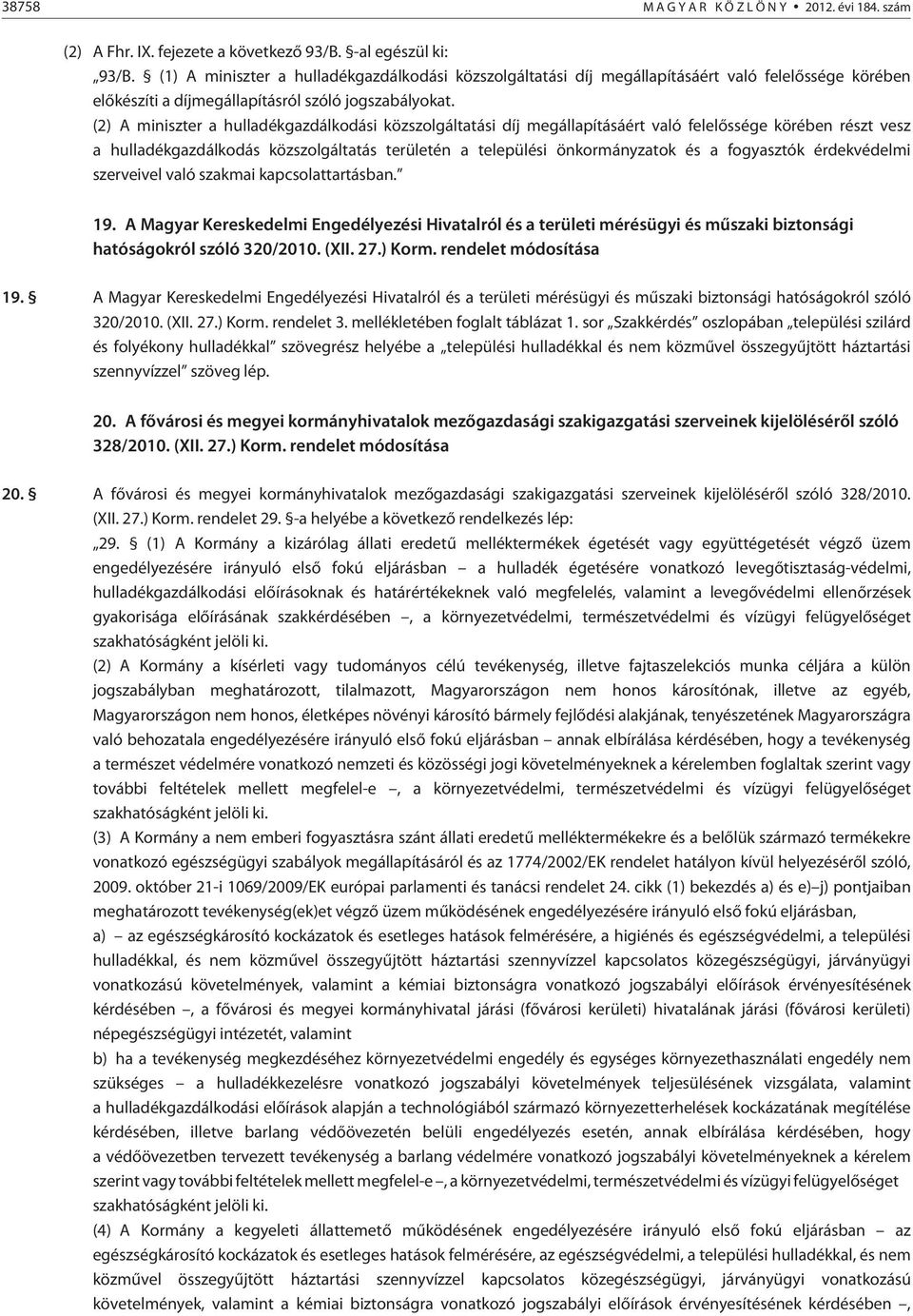 (2) A miniszter a hulladékgazdálkodási közszolgáltatási díj megállapításáért való felelõssége körében részt vesz a hulladékgazdálkodás közszolgáltatás területén a települési önkormányzatok és a