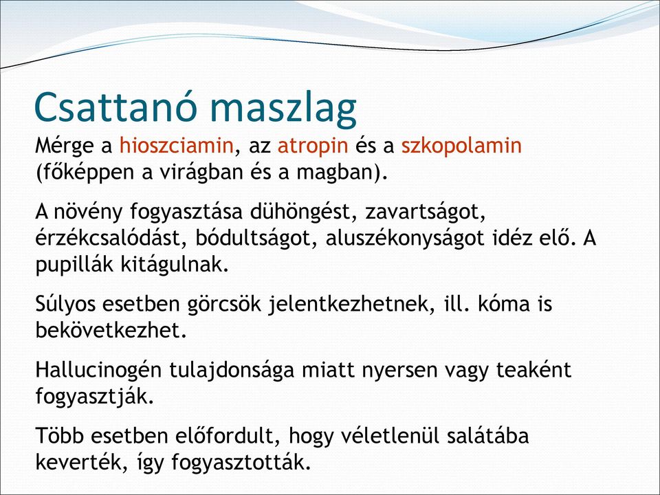 A pupillák kitágulnak. Súlyos esetben görcsök jelentkezhetnek, ill. kóma is bekövetkezhet.