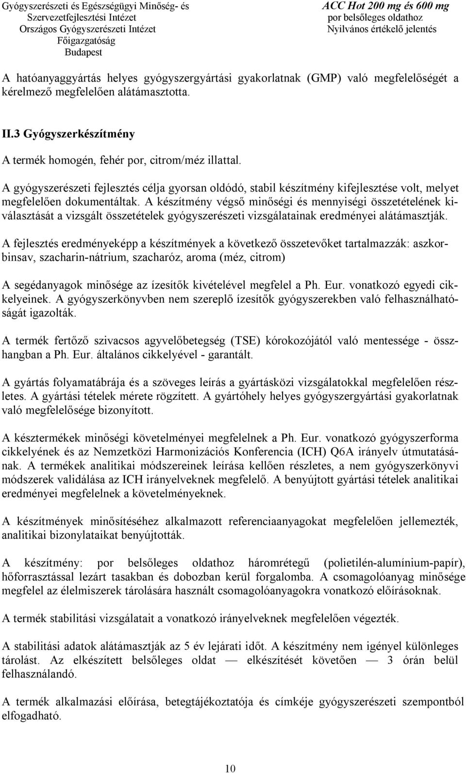 A készítmény végső minőségi és mennyiségi összetételének kiválasztását a vizsgált összetételek gyógyszerészeti vizsgálatainak eredményei alátámasztják.