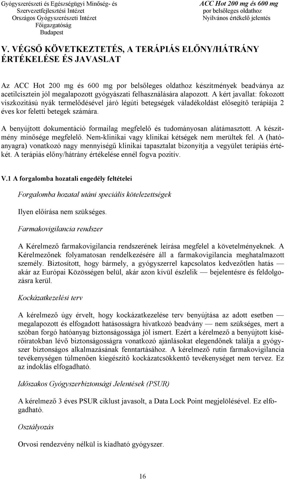 A benyújtott dokumentáció formailag megfelelő és tudományosan alátámasztott. A készítmény minősége megfelelő. Nem-klinikai vagy klinikai kétségek nem merültek fel.